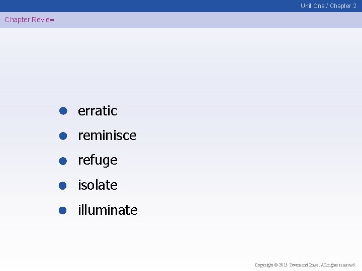 Unit One / Chapter 2 Chapter Review erratic reminisce refuge isolate illuminate Copyright ©