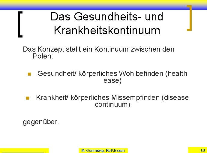 Das Gesundheits- und Krankheitskontinuum Das Konzept stellt ein Kontinuum zwischen den Polen: n n Das Gesundheits- und Krankheitskontinuum Das Konzept stellt ein Kontinuum zwischen den Polen: n n