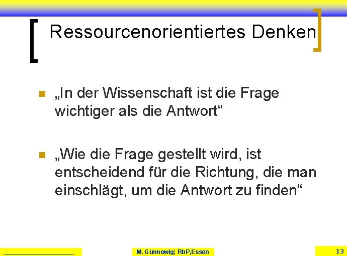 Ressourcenorientiertes Denken n „In der Wissenschaft ist die Frage wichtiger als die Antwort“ n Ressourcenorientiertes Denken n „In der Wissenschaft ist die Frage wichtiger als die Antwort“ n