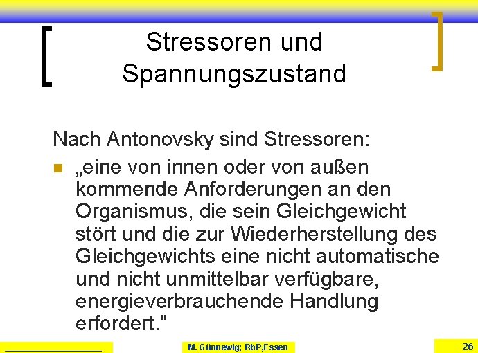 Stressoren und Spannungszustand Nach Antonovsky sind Stressoren: n „eine von innen oder von außen Stressoren und Spannungszustand Nach Antonovsky sind Stressoren: n „eine von innen oder von außen