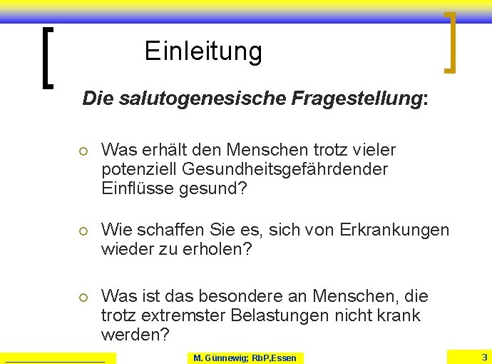 Einleitung Die salutogenesische Fragestellung: ¡ Was erhält den Menschen trotz vieler potenziell Gesundheitsgefährdender Einflüsse Einleitung Die salutogenesische Fragestellung: ¡ Was erhält den Menschen trotz vieler potenziell Gesundheitsgefährdender Einflüsse
