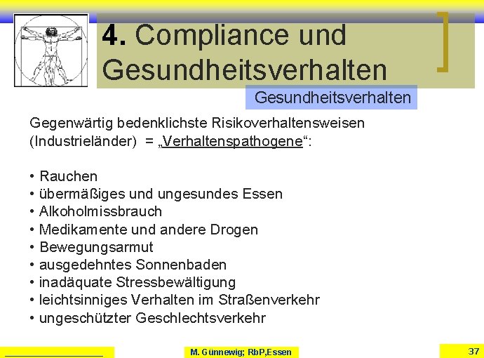 4. Compliance und Gesundheitsverhalten Gegenwärtig bedenklichste Risikoverhaltensweisen (Industrieländer) = „Verhaltenspathogene“: • Rauchen • übermäßiges 4. Compliance und Gesundheitsverhalten Gegenwärtig bedenklichste Risikoverhaltensweisen (Industrieländer) = „Verhaltenspathogene“: • Rauchen • übermäßiges