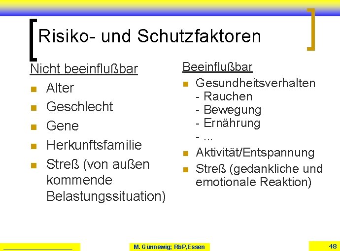 Risiko- und Schutzfaktoren Nicht beeinflußbar n Alter n Geschlecht n Gene n Herkunftsfamilie n Risiko- und Schutzfaktoren Nicht beeinflußbar n Alter n Geschlecht n Gene n Herkunftsfamilie n