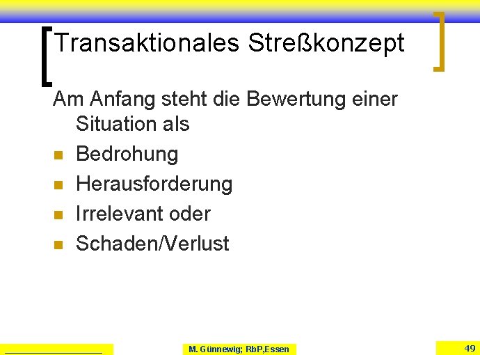 Transaktionales Streßkonzept Am Anfang steht die Bewertung einer Situation als n Bedrohung n Herausforderung Transaktionales Streßkonzept Am Anfang steht die Bewertung einer Situation als n Bedrohung n Herausforderung