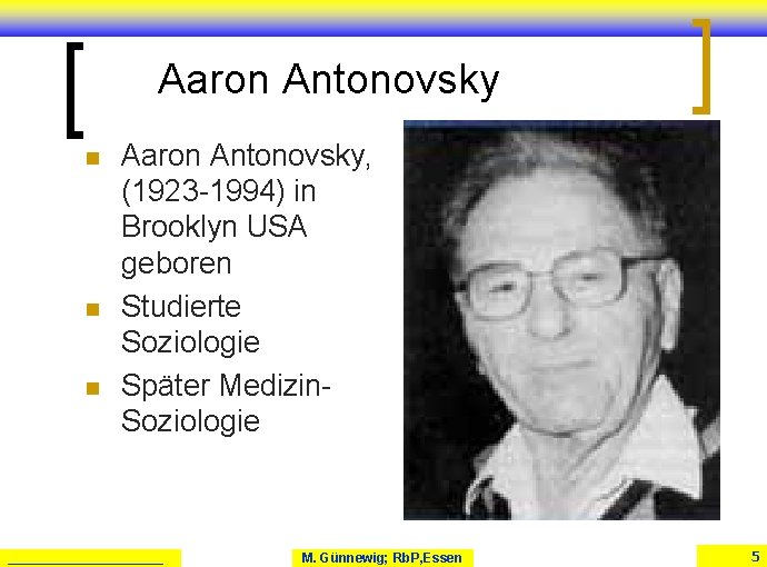 Aaron Antonovsky n n n Aaron Antonovsky, (1923 -1994) in Brooklyn USA geboren Studierte Aaron Antonovsky n n n Aaron Antonovsky, (1923 -1994) in Brooklyn USA geboren Studierte