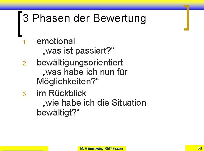3 Phasen der Bewertung 1. 2. 3. emotional „was ist passiert? “ bewältigungsorientiert „was 3 Phasen der Bewertung 1. 2. 3. emotional „was ist passiert? “ bewältigungsorientiert „was