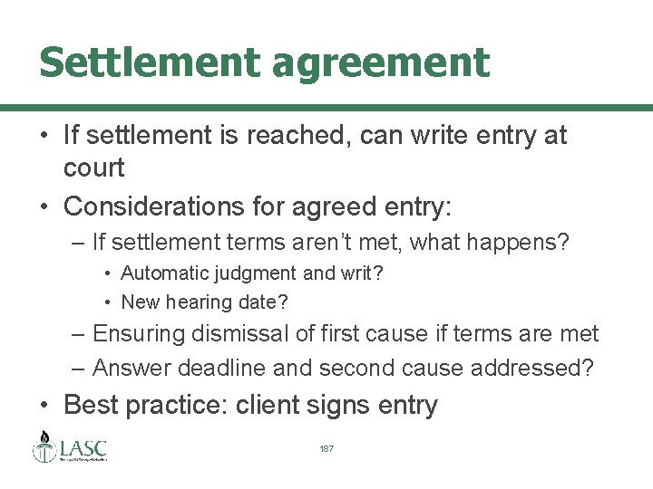 Settlement agreement • If settlement is reached, can write entry at court • Considerations