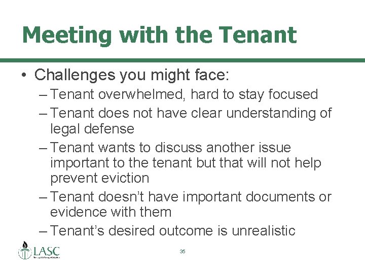 Meeting with the Tenant • Challenges you might face: – Tenant overwhelmed, hard to