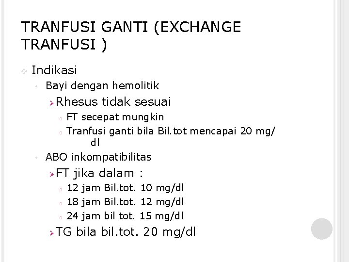 TRANFUSI GANTI (EXCHANGE TRANFUSI ) v Indikasi • Bayi dengan hemolitik Ø Rhesus tidak