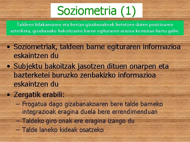 Soziometria (1) Taldeen bilakaeraren eta bertan gizabanakoek betetzen duten posizioaren azterketa, gizabanako bakoitzaren barne