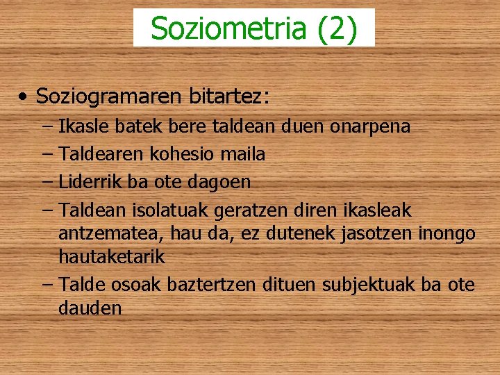 Soziometria (2) • Soziogramaren bitartez: – Ikasle batek bere taldean duen onarpena – Taldearen