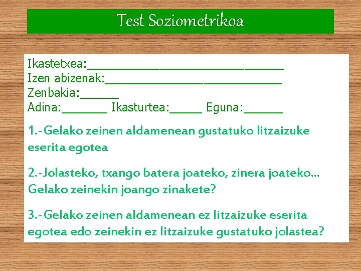 Test Soziometrikoa Ikastetxea: _______________ Izen abizenak: ______________ Zenbakia: ______ Adina: _______ Ikasturtea: _____ Eguna: