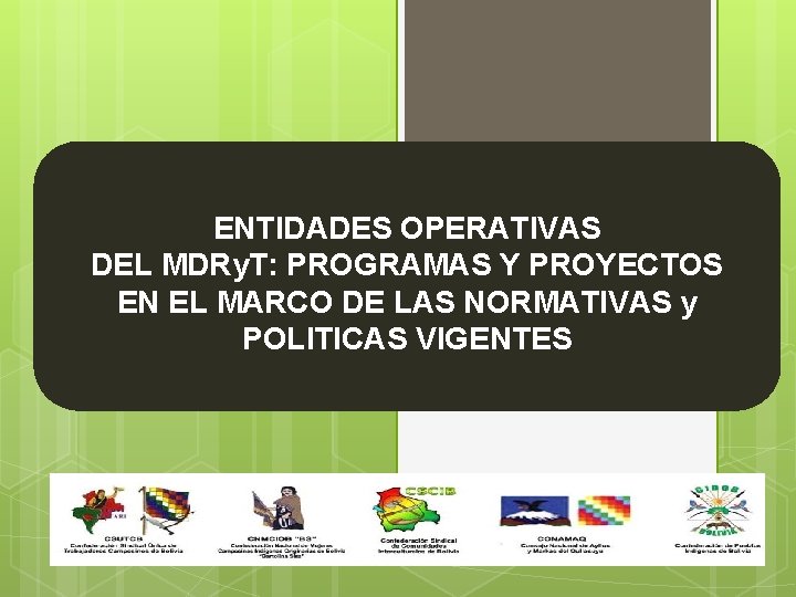 ENTIDADES OPERATIVAS DEL MDRy. T: PROGRAMAS Y PROYECTOS EN EL MARCO DE LAS NORMATIVAS