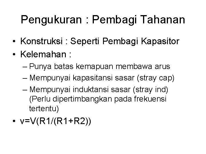 Pengukuran : Pembagi Tahanan • Konstruksi : Seperti Pembagi Kapasitor • Kelemahan : –