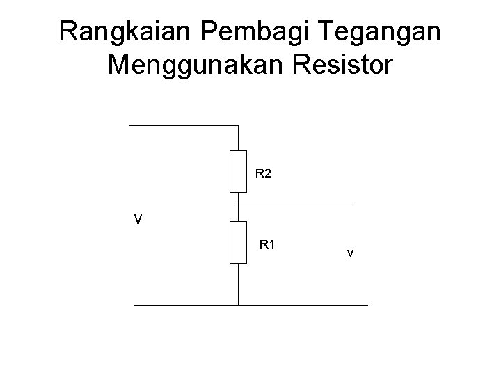 Rangkaian Pembagi Tegangan Menggunakan Resistor R 2 V R 1 v 