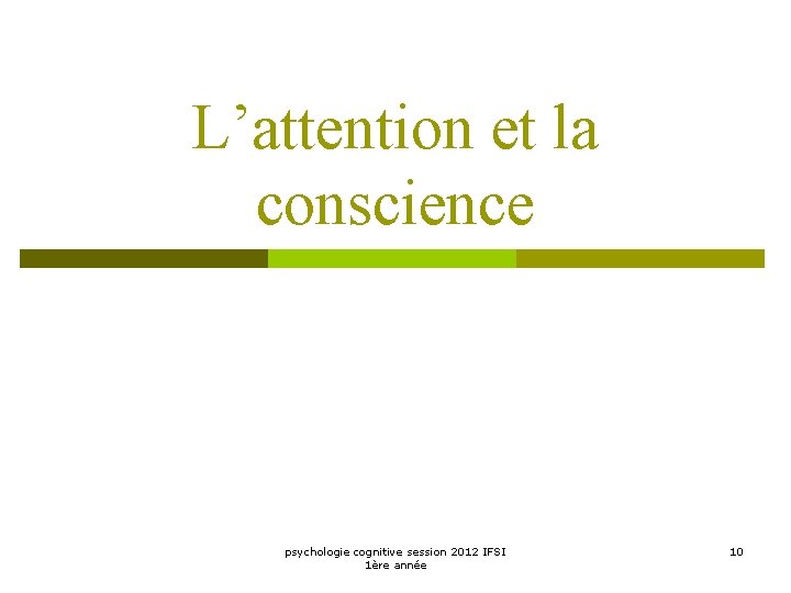 L’attention et la conscience psychologie cognitive session 2012 IFSI 1ère année 10 