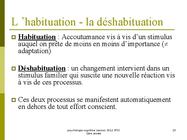 L ’habituation - la déshabituation p Habituation : Accoutumance vis à vis d’un stimulus