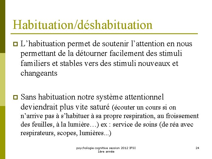 Habituation/déshabituation p L’habituation permet de soutenir l’attention en nous permettant de la détourner facilement