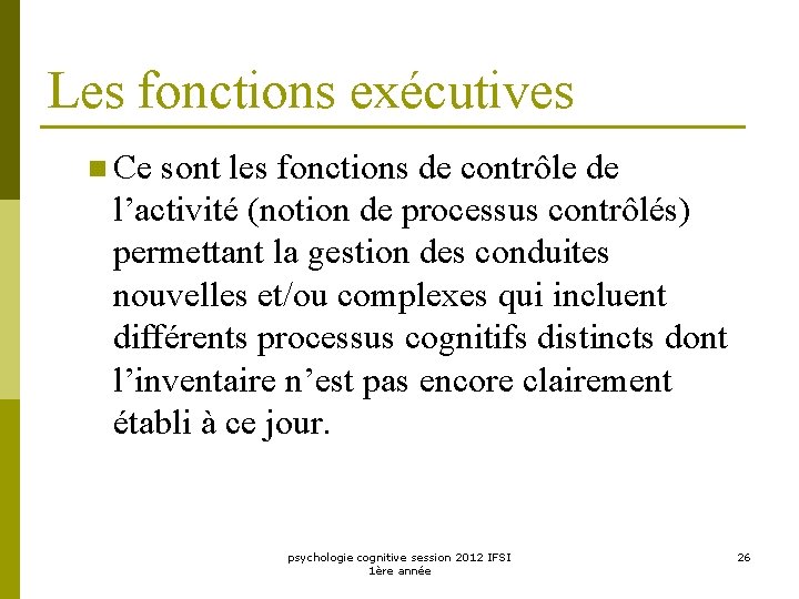 Les fonctions exécutives n Ce sont les fonctions de contrôle de l’activité (notion de