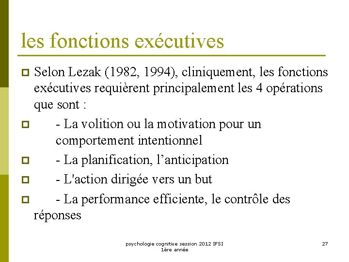 les fonctions exécutives Selon Lezak (1982, 1994), cliniquement, les fonctions exécutives requièrent principalement les