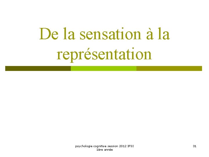 De la sensation à la représentation psychologie cognitive session 2012 IFSI 1ère année 31
