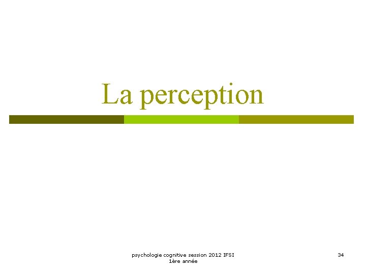 La perception psychologie cognitive session 2012 IFSI 1ère année 34 