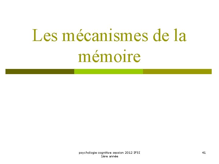 Les mécanismes de la mémoire psychologie cognitive session 2012 IFSI 1ère année 41 