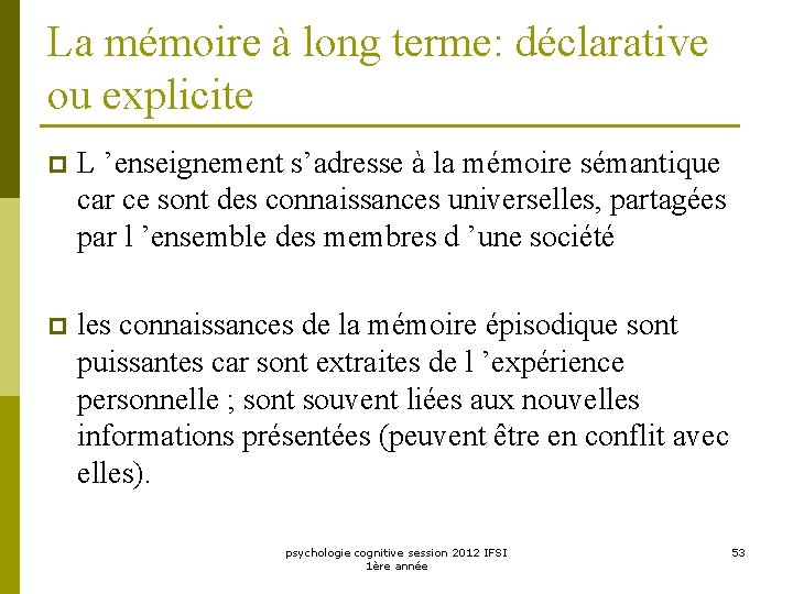 La mémoire à long terme: déclarative ou explicite p L ’enseignement s’adresse à la