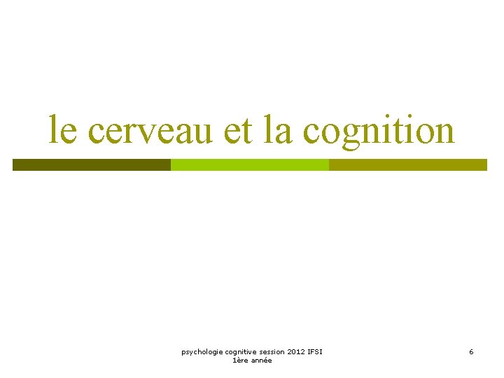 le cerveau et la cognition psychologie cognitive session 2012 IFSI 1ère année 6 