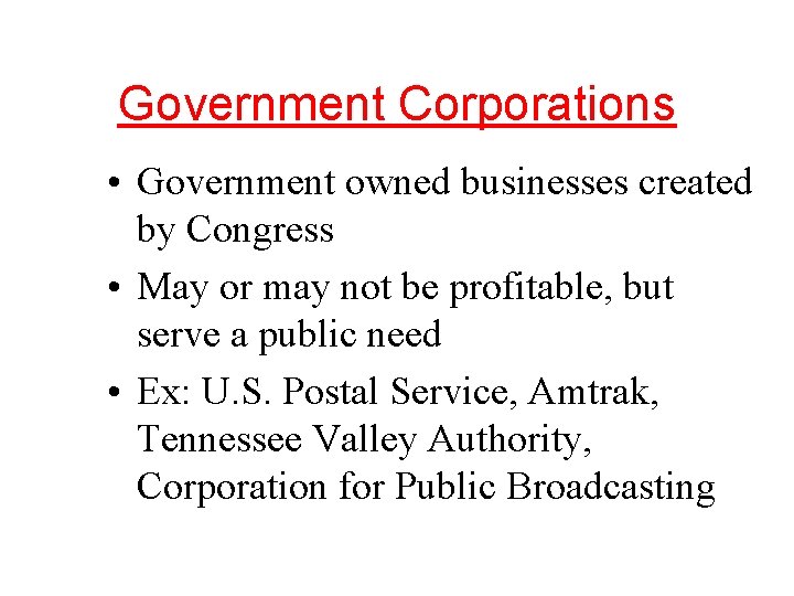 Government Corporations • Government owned businesses created by Congress • May or may not