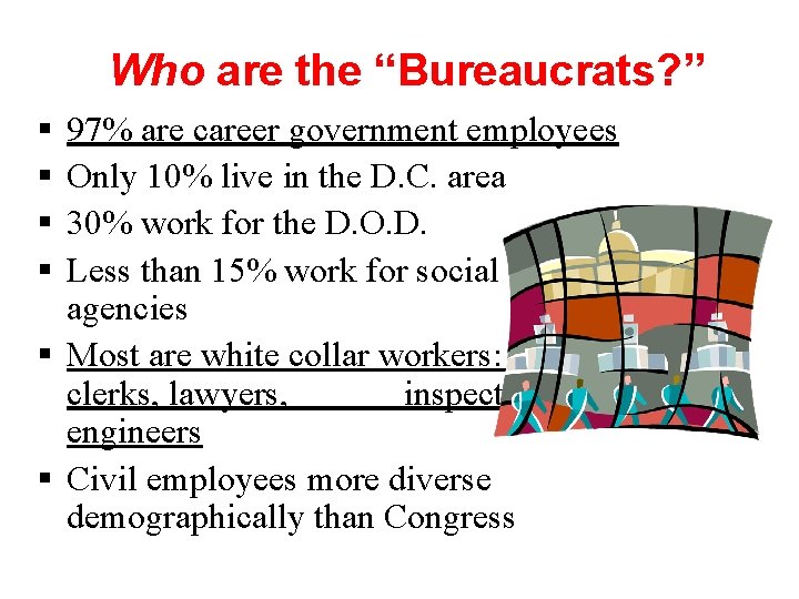 Who are the “Bureaucrats? ” § § 97% are career government employees Only 10%