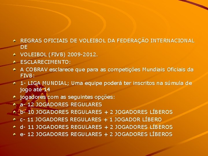 REGRAS OFICIAIS DE VOLEIBOL DA FEDERAÇÃO INTERNACIONAL DE VOLEIBOL (FIVB) 2009 -2012. ESCLARECIMENTO: A