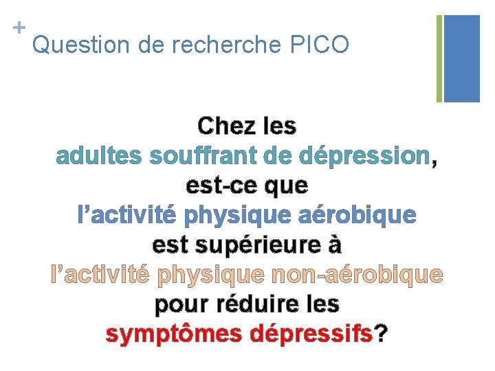 + Question de recherche PICO Chez les adultes souffrant de dépression, est-ce que l’activité