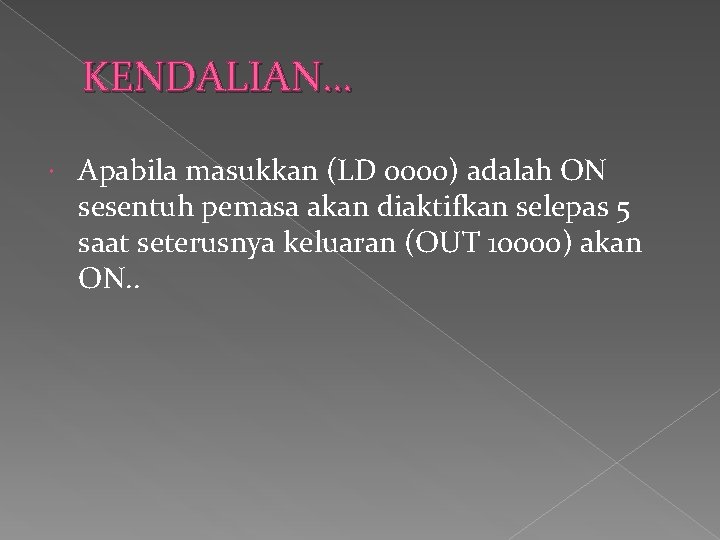 KENDALIAN… Apabila masukkan (LD 0000) adalah ON sesentuh pemasa akan diaktifkan selepas 5 saat