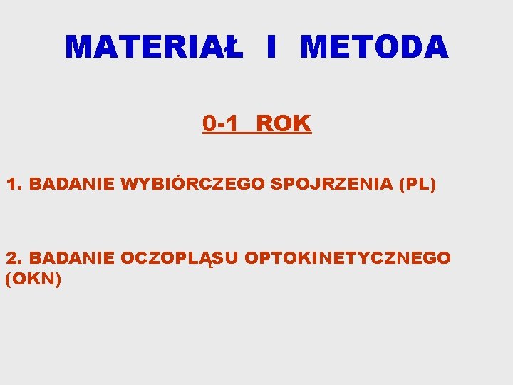 MATERIAŁ I METODA 0 -1 ROK 1. BADANIE WYBIÓRCZEGO SPOJRZENIA (PL) 2. BADANIE OCZOPLĄSU