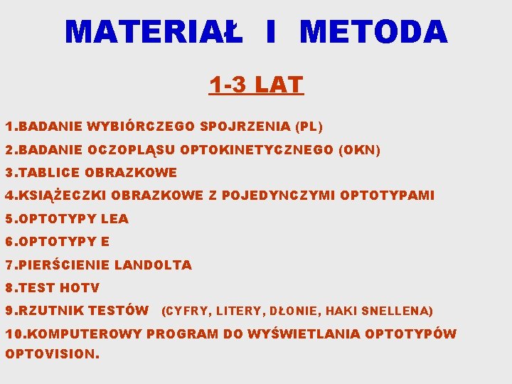 MATERIAŁ I METODA 1 -3 LAT 1. BADANIE WYBIÓRCZEGO SPOJRZENIA (PL) 2. BADANIE OCZOPLĄSU