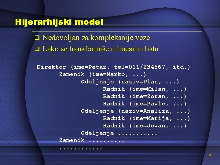 Hijerarhijski model Nedovoljan za kompleksnije veze q Lako se transformiše u linearnu listu q