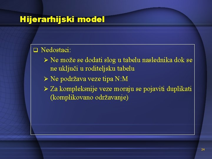 Hijerarhijski model q Nedostaci: Ø Ne može se dodati slog u tabelu naslednika dok