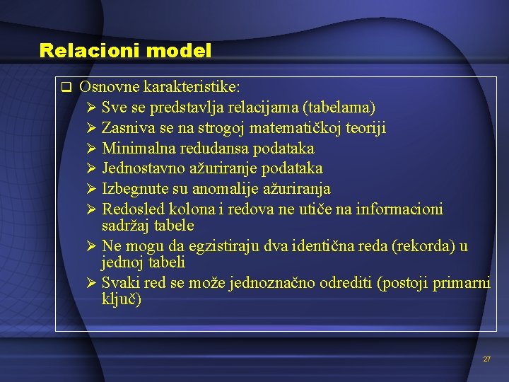 Relacioni model q Osnovne karakteristike: Ø Sve se predstavlja relacijama (tabelama) Ø Zasniva se