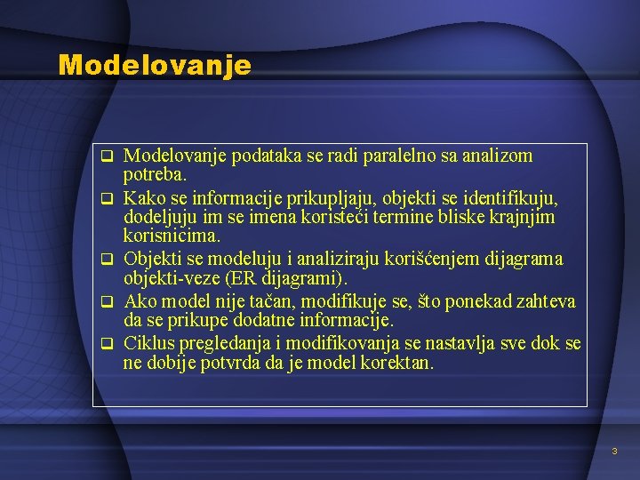 Modelovanje q q q Modelovanje podataka se radi paralelno sa analizom potreba. Kako se