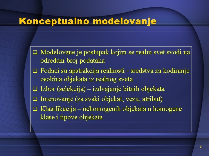 Konceptualno modelovanje q q q Modelovane je postupak kojim se realni svet svodi na