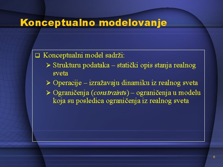 Konceptualno modelovanje q Konceptualni model sadrži: Ø Strukturu podataka – statički opis stanja realnog
