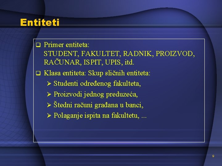 Entiteti Primer entiteta: STUDENT, FAKULTET, RADNIK, PROIZVOD, RAČUNAR, ISPIT, UPIS, itd. q Klasa entiteta: