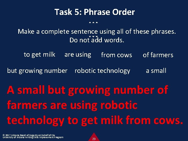 Task 5: Phrase Order Make a complete sentence using all of these phrases. Do