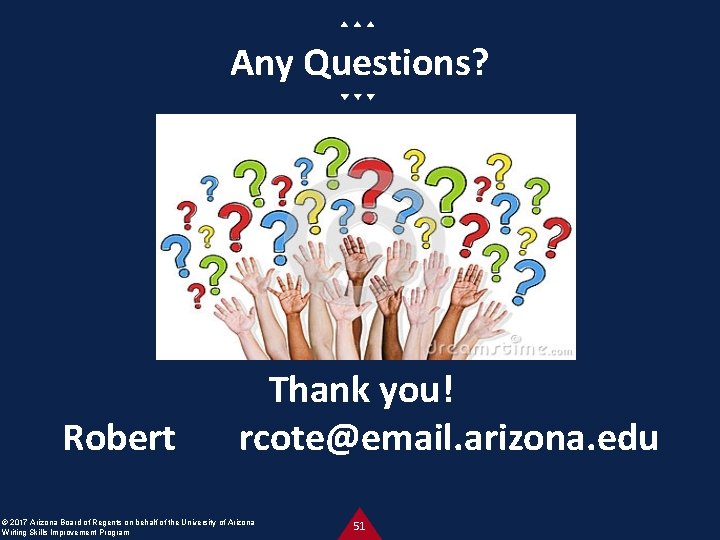 Any Questions? Robert Thank you! rcote@email. arizona. edu © 2017 Arizona Board of Regents