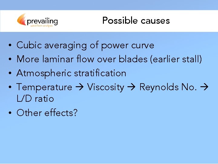 Possible causes Cubic averaging of power curve More laminar flow over blades (earlier stall)