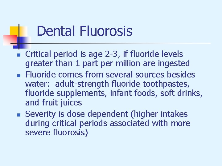 Dental Fluorosis n n n Critical period is age 2 -3, if fluoride levels