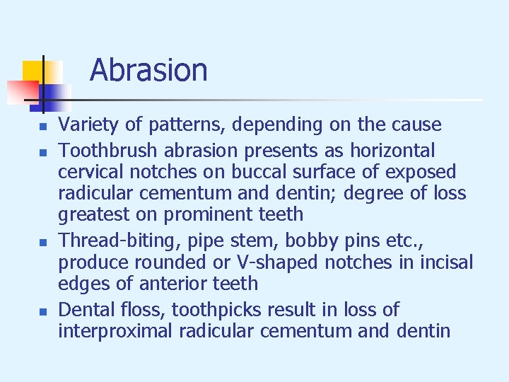 Abrasion n n Variety of patterns, depending on the cause Toothbrush abrasion presents as