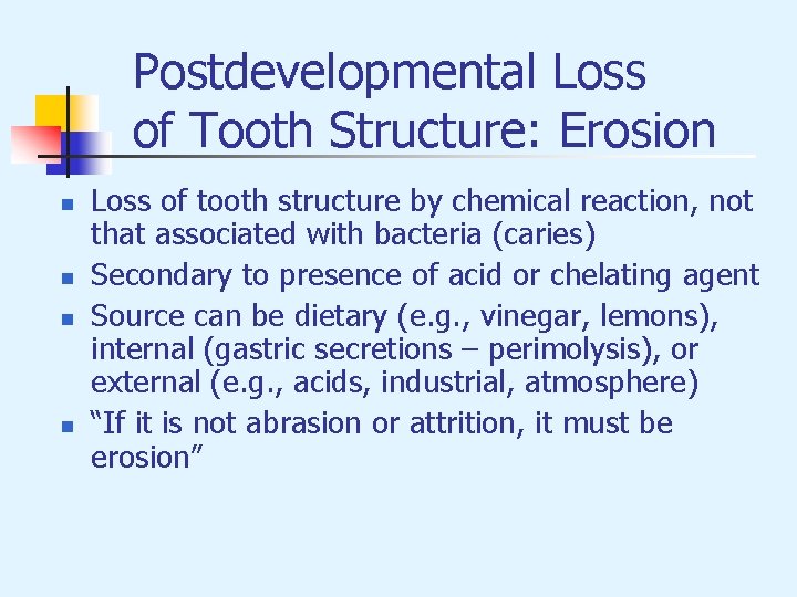 Postdevelopmental Loss of Tooth Structure: Erosion n n Loss of tooth structure by chemical