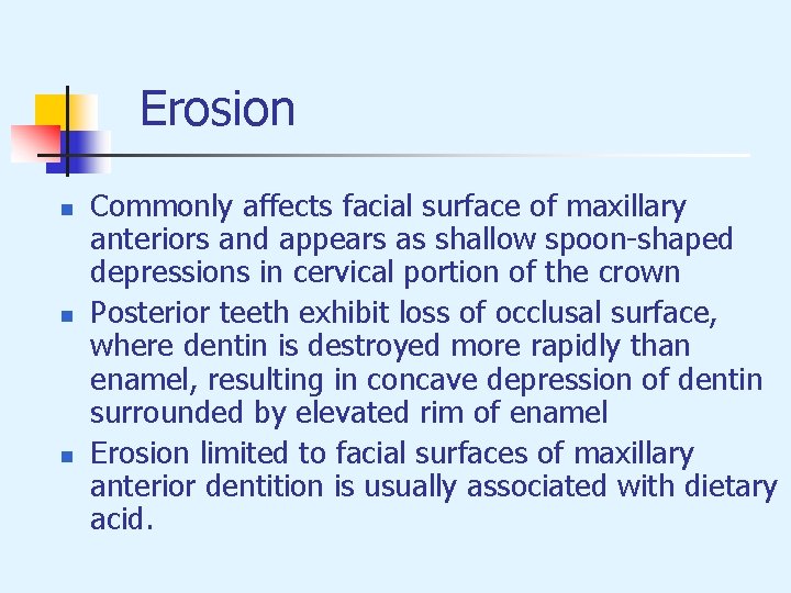 Erosion n Commonly affects facial surface of maxillary anteriors and appears as shallow spoon-shaped